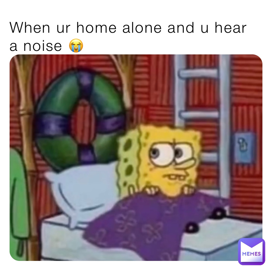 When ur home alone and u hear a noise 😭 your.gurll_judy Memes