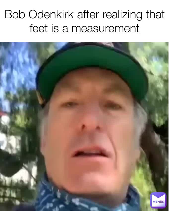 bob-odenkirk-after-realizing-that-feet-is-a-measurement-sergio