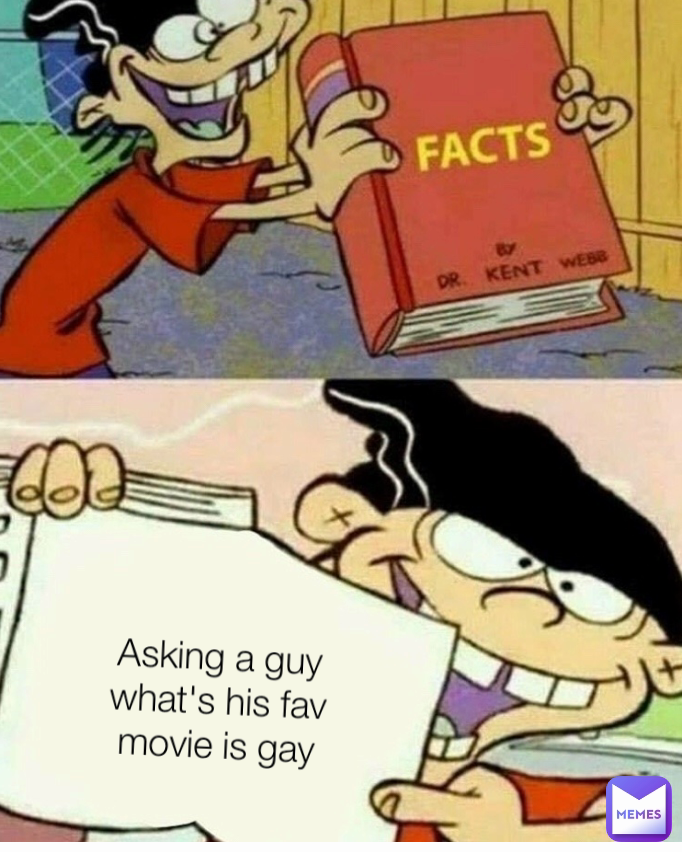 Asking a guy what's his fav movie is gay