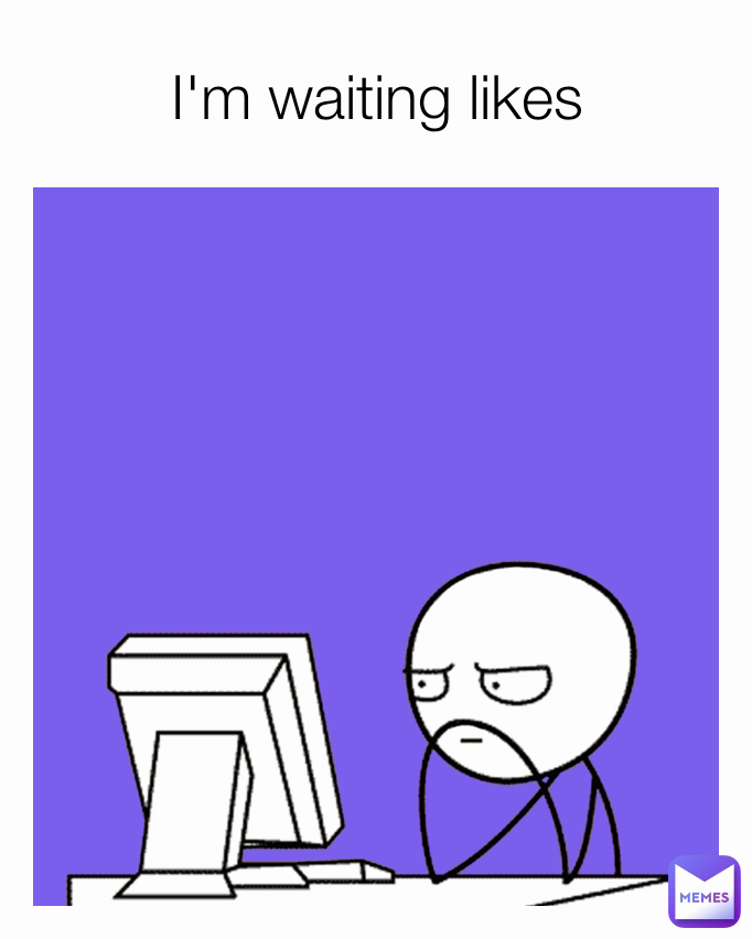 I'm waiting likes