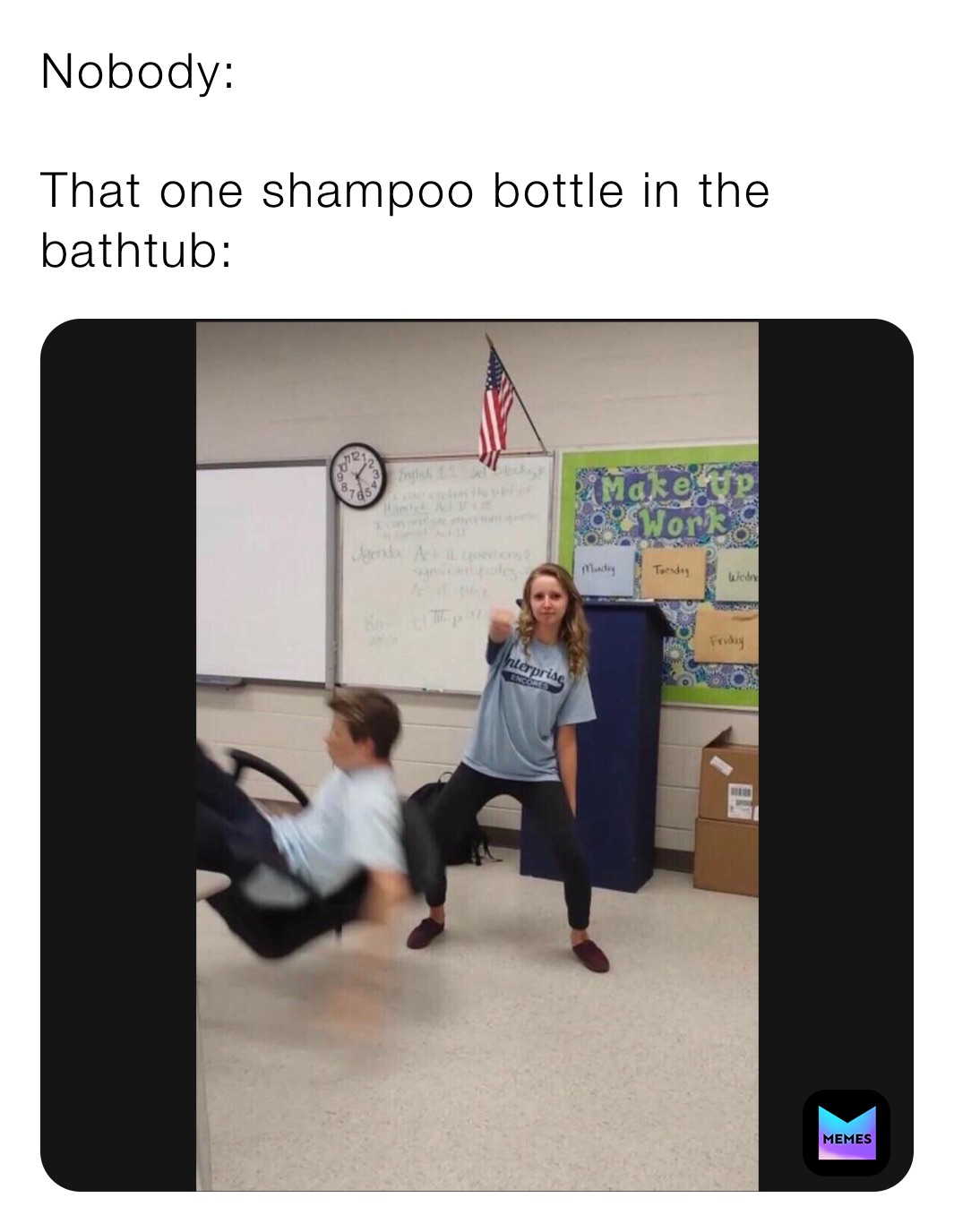 Nobody: 

That one shampoo bottle in the bathtub: