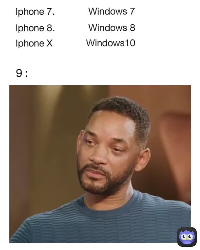 9: Iphone 7.            Windows 7
Iphone 8.            Windows 8
Iphone X            Windows10