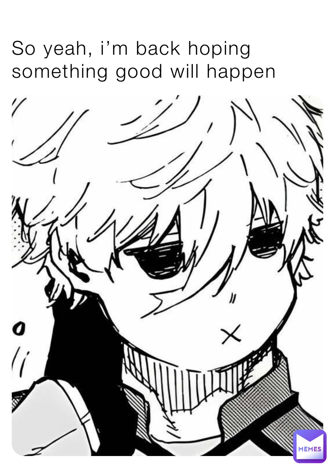 So yeah, i’m back hoping something good will happen