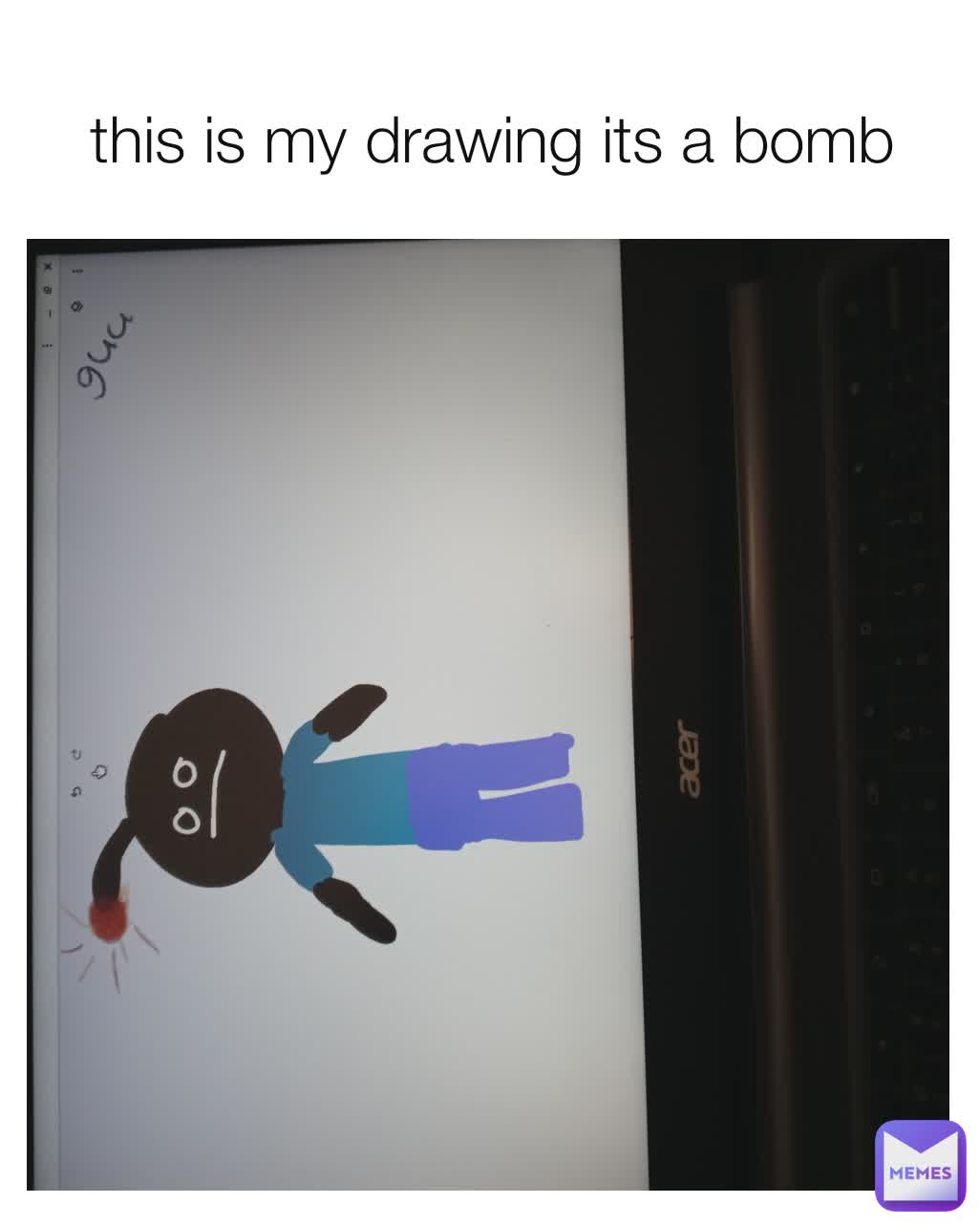 this is my drawing its a bomb suction_cup_man Memes