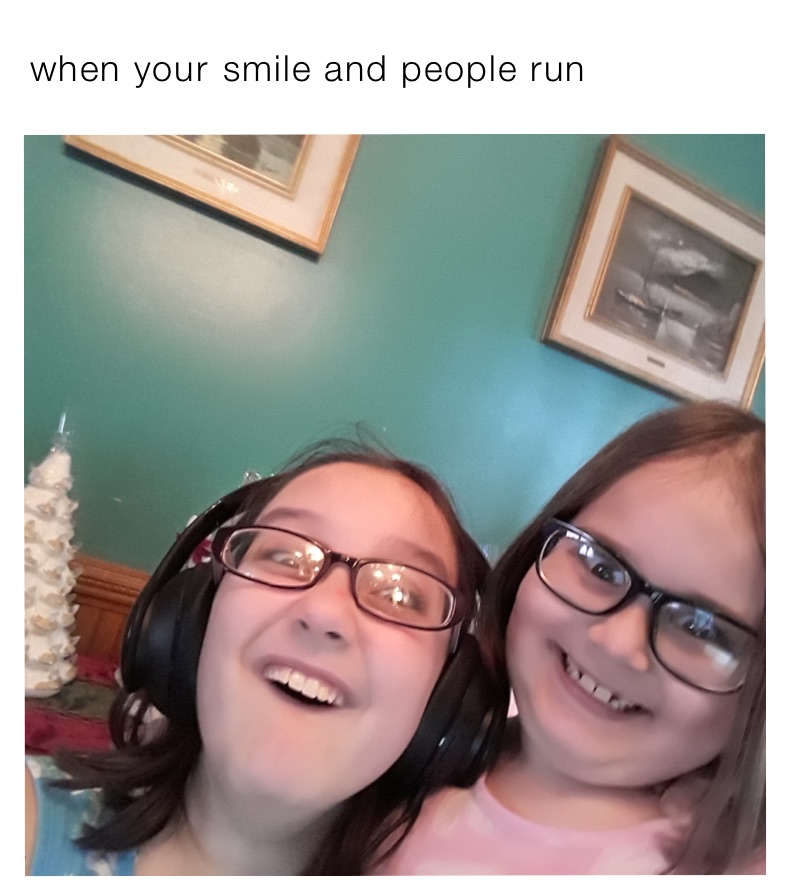 when your ￼smile and people run