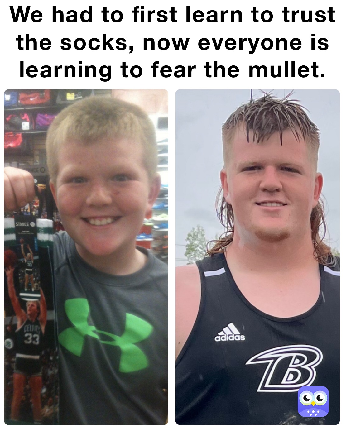 We had to first learn to trust the socks, now everyone is learning to fear the mullet.  