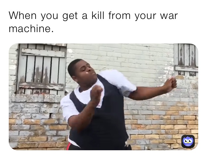 When you get a kill from your war machine.