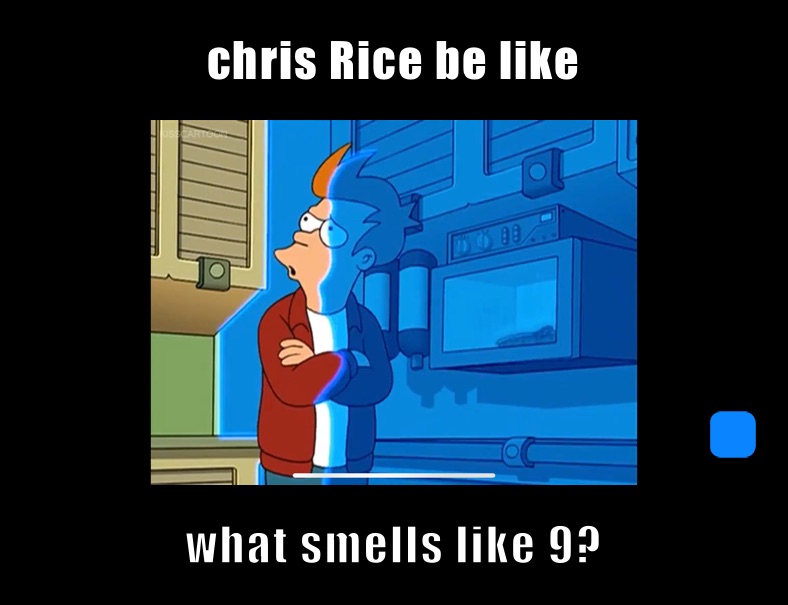 chris Rice be like  what smells like 9?