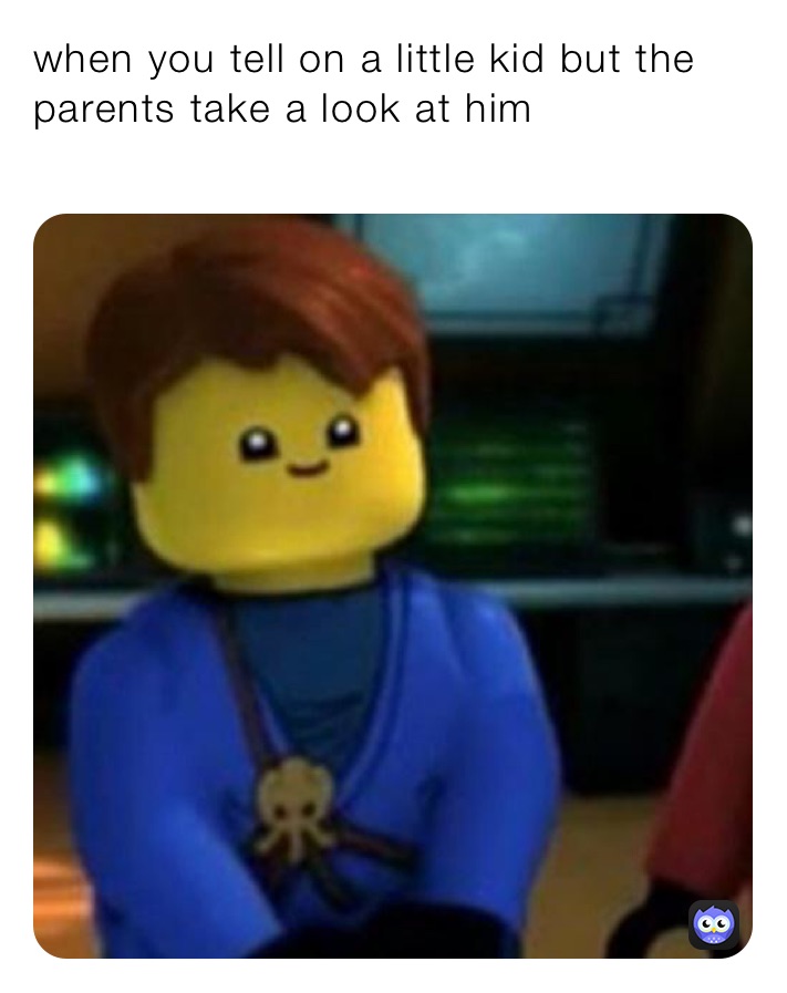 when you tell on a little kid but the parents take a look at him
