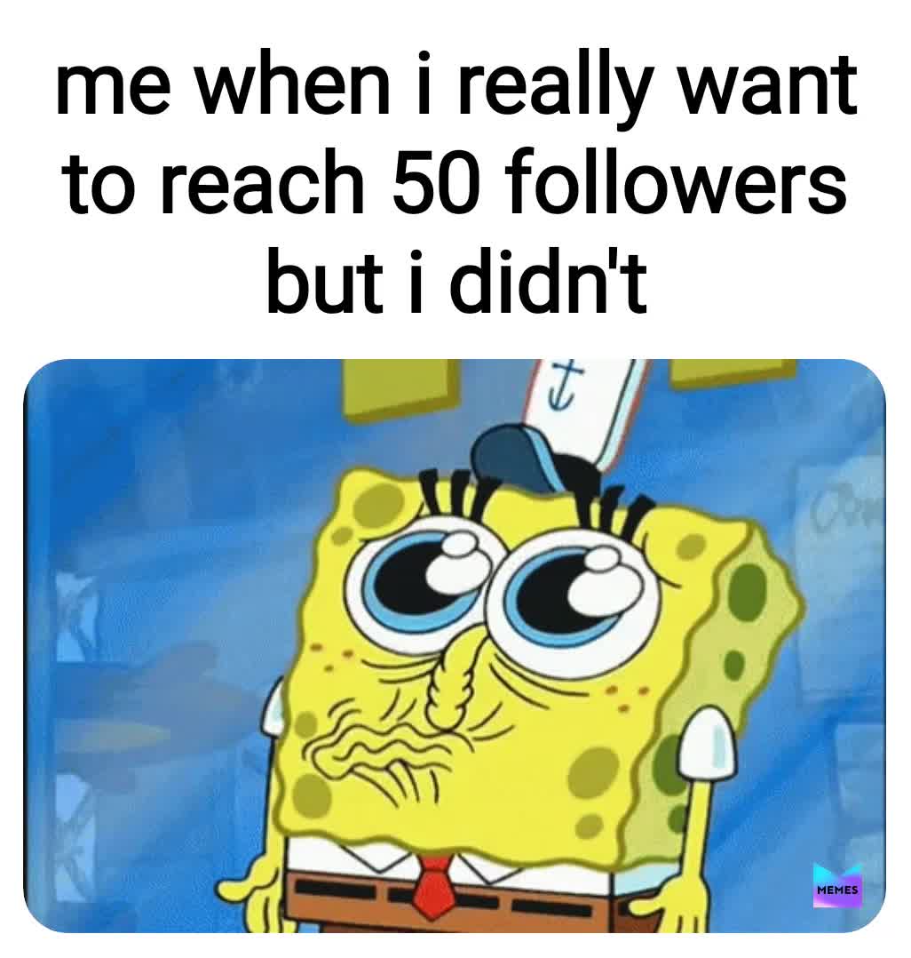 Please help me reach 50 followers for more memes! Share this meme with others!