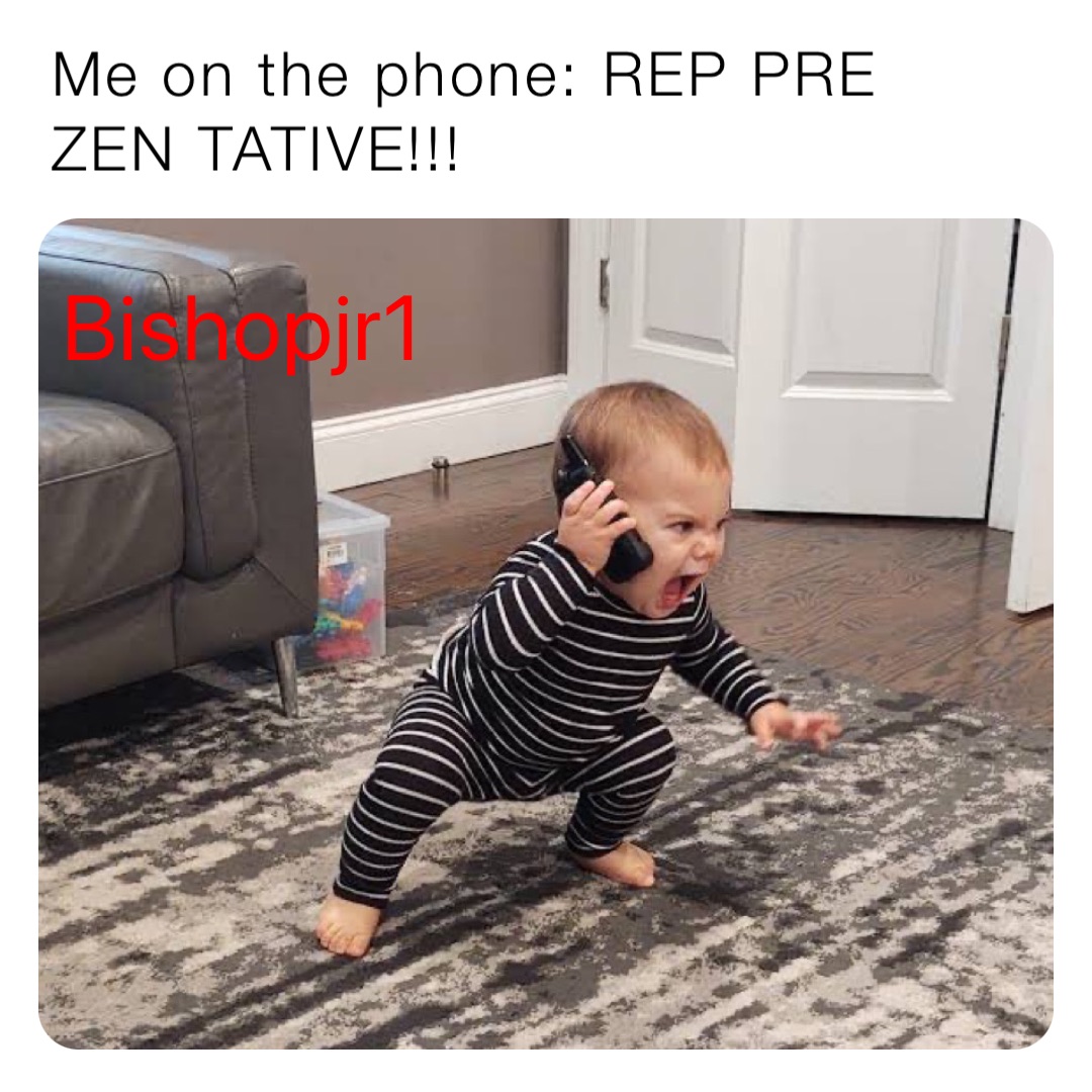 Me on the phone: REP PRE ZEN TATIVE!!!