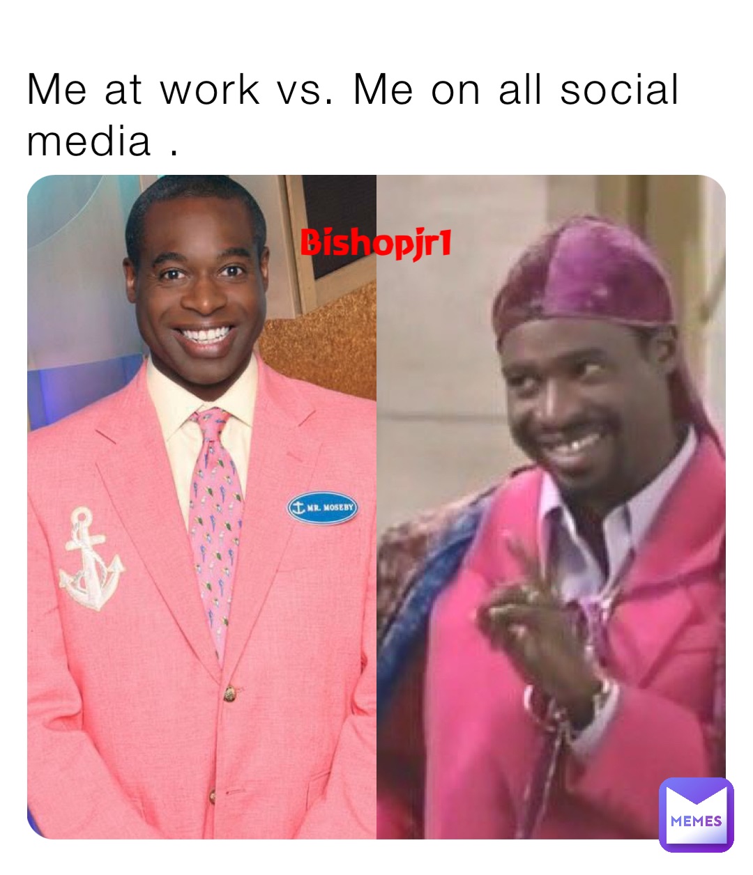 Me at work vs. Me on all social media .