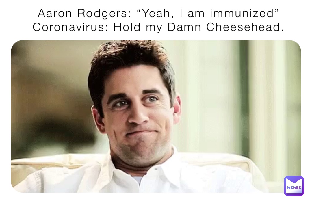Aaron Rodgers: “Yeah, I am immunized”
Coronavirus: Hold my Damn Cheesehead.