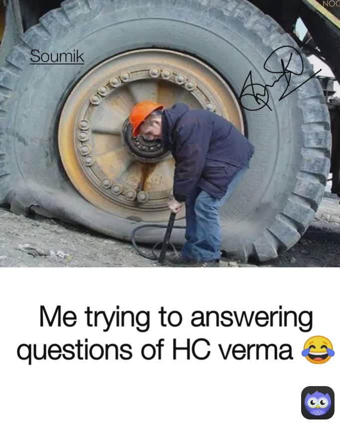 Me trying to answering questions of HC verma 😂 Soumik