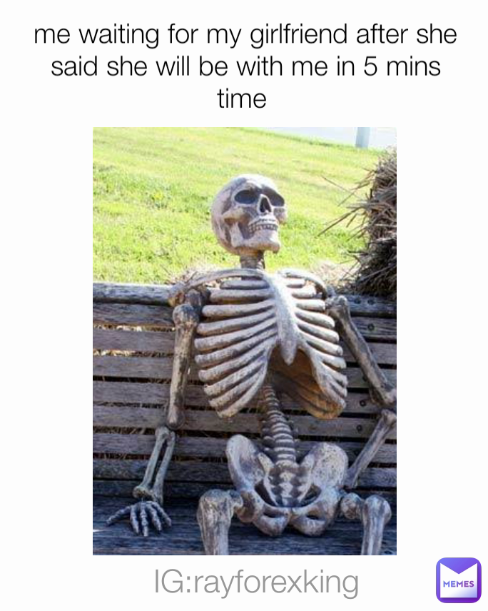 me waiting for my girlfriend after she said she will be with me in 5 mins time  IG:rayforexking 