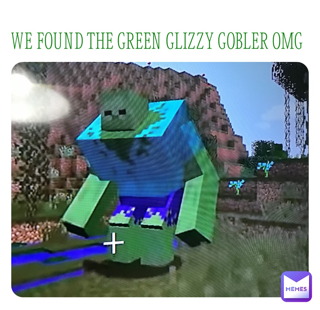 WE FOUND THE GREEN GLIZZY GOBLER OMG