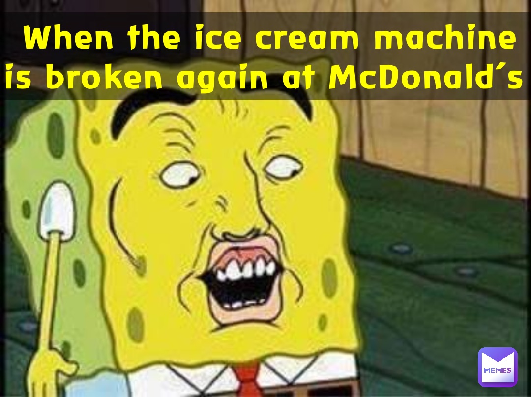 When the ice cream machine is broken again at McDonald’s
