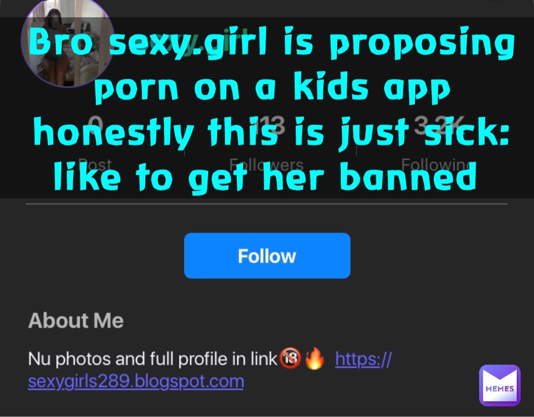 Bro sexy.girl is proposing porn on a kids app honestly this is just sick: like to get her banned