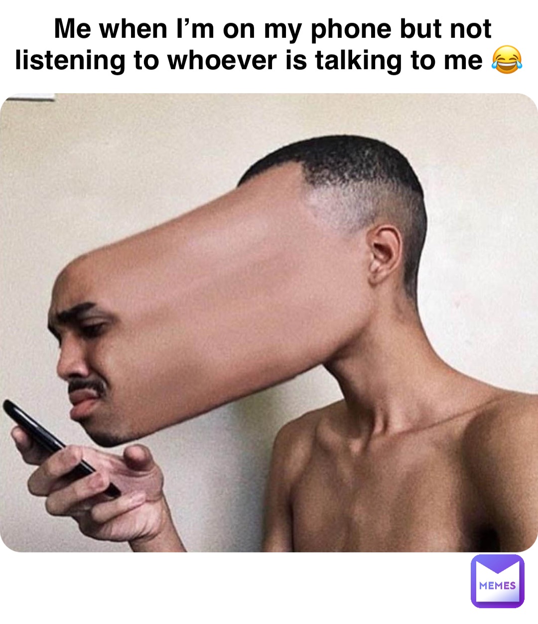 Double tap to edit Me when I’m on my phone but not listening to whoever is talking to me 😂