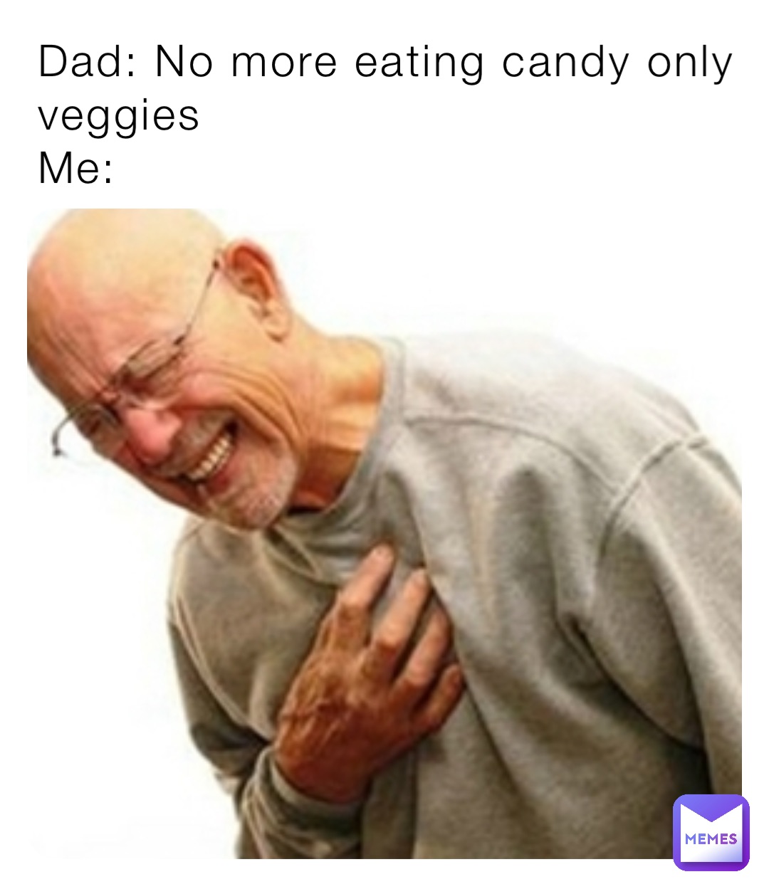 Dad: No more eating candy only veggies
Me: