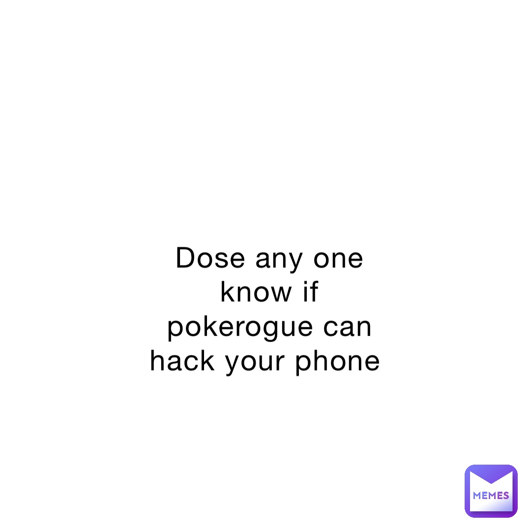 Dose any one know if pokerogue can hack your phone