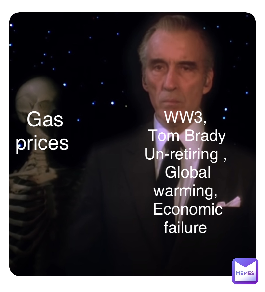 Double tap to edit WW3,
Tom Brady Un-retiring ,
Global warming,
Economic failure Gas prices