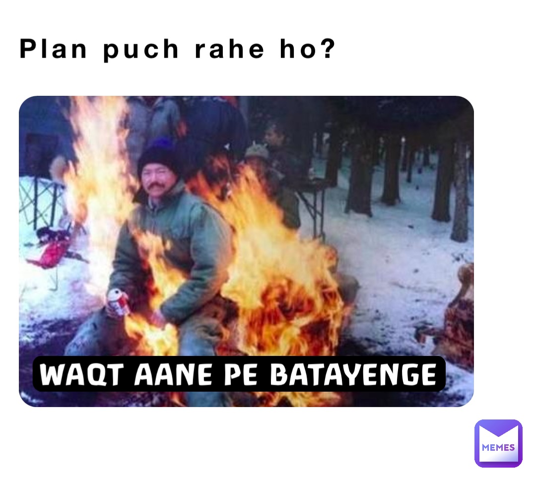 Waqt aane pe Batayenge Plan puch rahe ho?