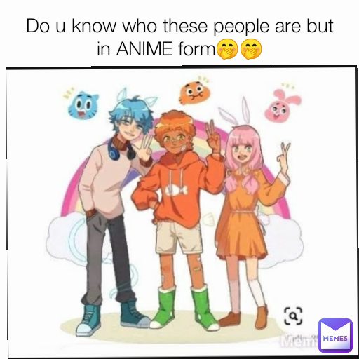 Do u know who these people are but in ANIME form🤭🤭