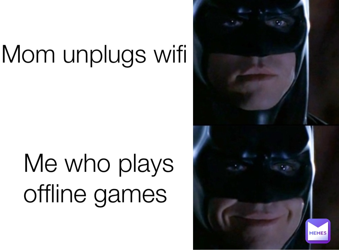 Me who plays offline games Mom unplugs wifi | @alex-martinez_1675112790 |  Memes