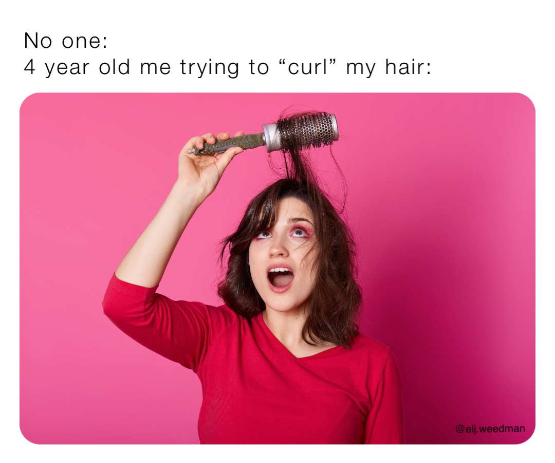 No one:
4 year old me trying to “curl” my hair: @elj.weedman