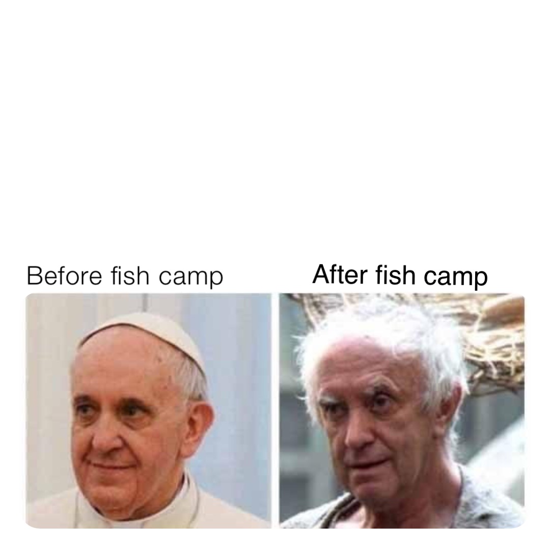 Before fish camp After fish camp