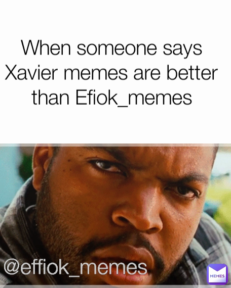 @effiok_memes When someone says Xavier memes are better than Efiok_memes
