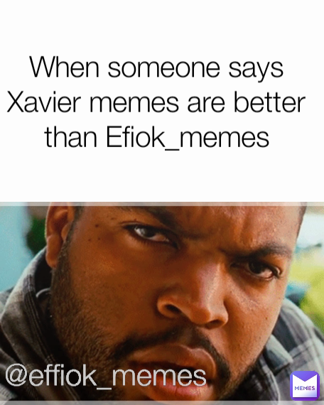 @effiok_memes When Someone Says Xavier Memes Are Better Than Efiok ...