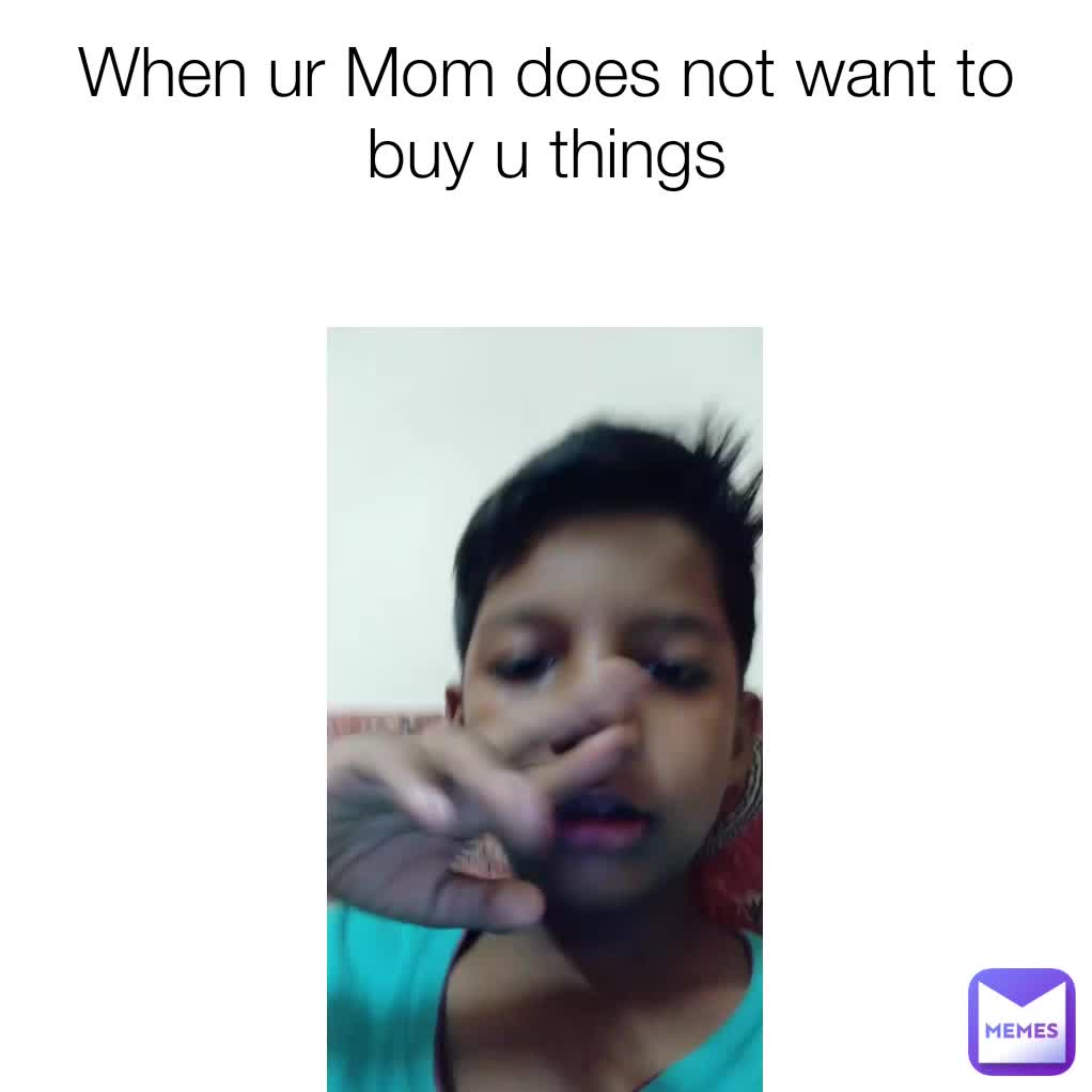 When Ur Mom Does Not Want To Buy U Things Jangamratnakanta Memes