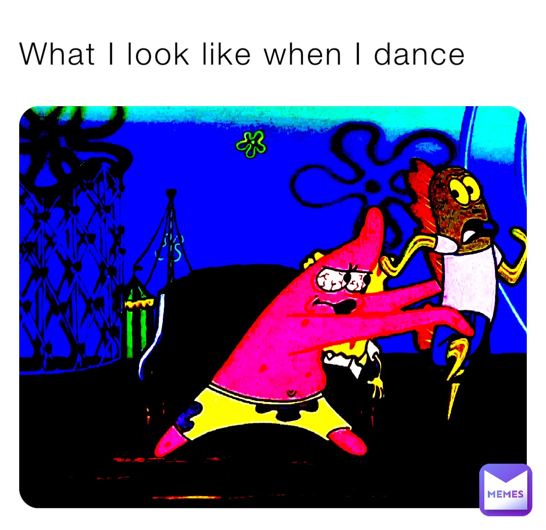 What I look like when I dance