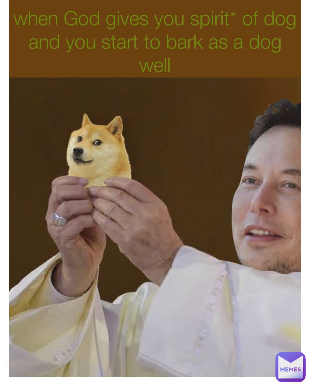 when God gives you spirit* of dog and you start to bark as a dog well