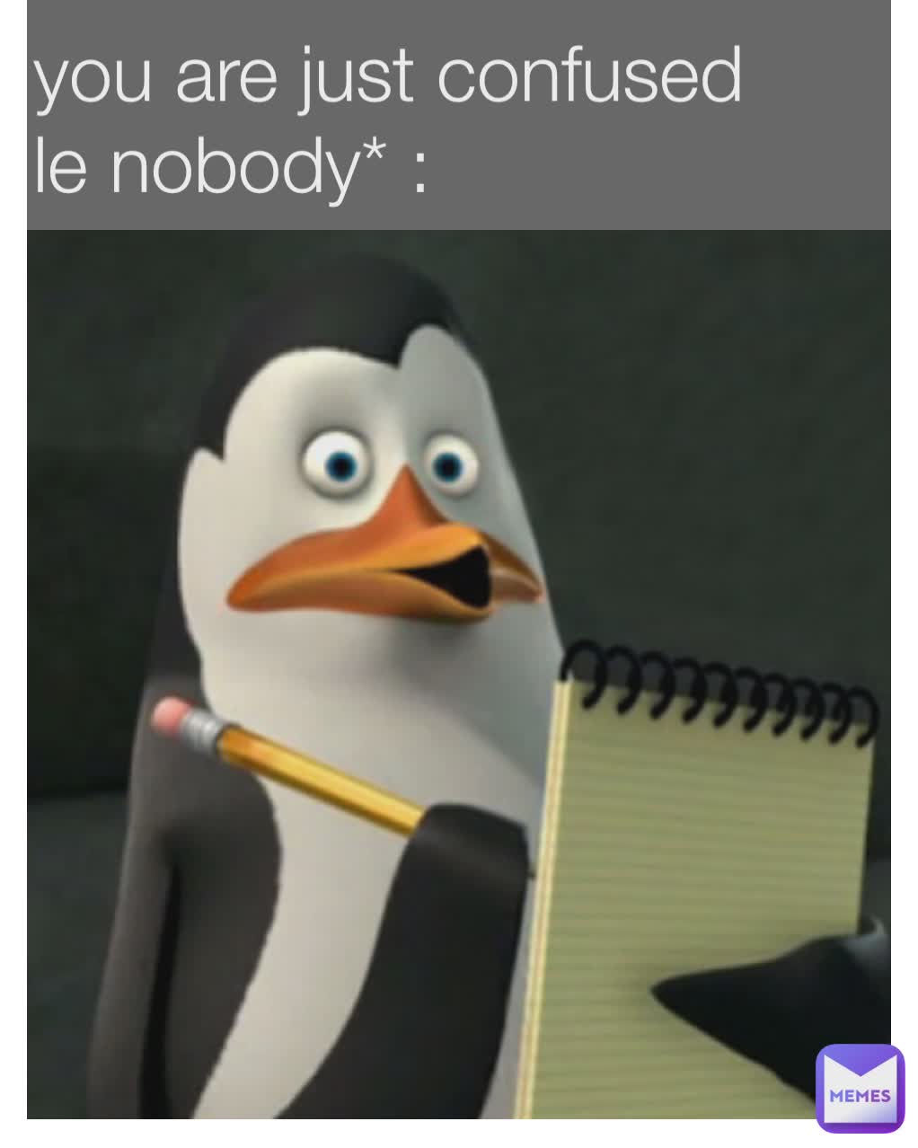 you are just confused le nobody* : | @reverseego | Memes