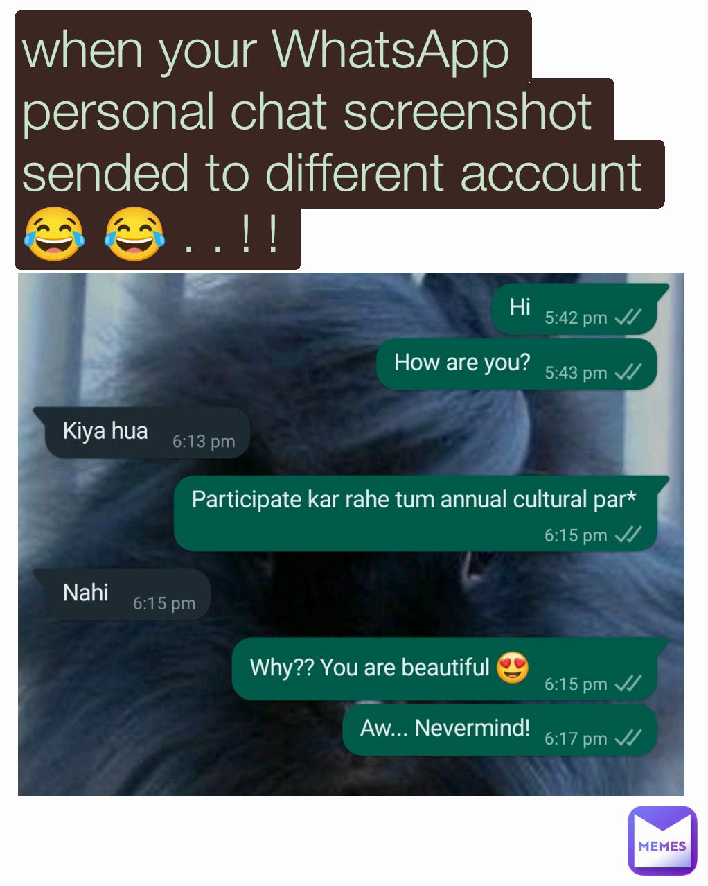 when your WhatsApp personal chat screenshot sended to different account 😂 😂 . . ! ! 