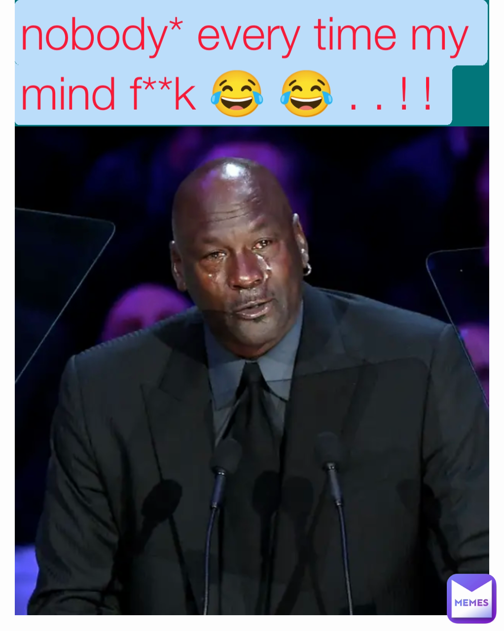 nobody* every time my mind f**k 😂 😂 . . ! ! 