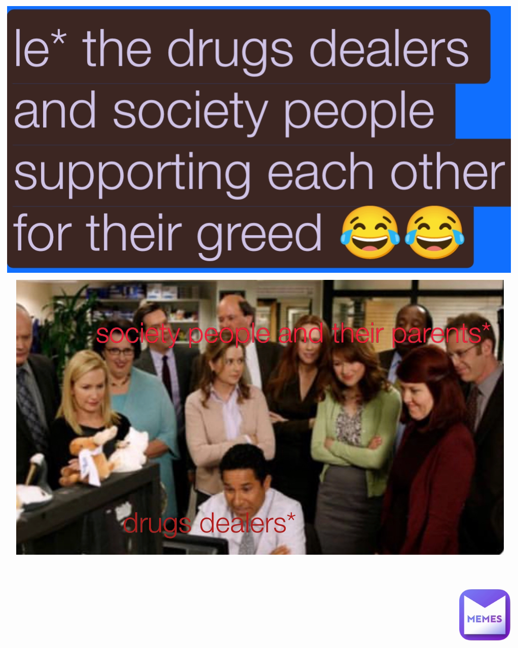 society people and their parents* le* the drugs dealers and society