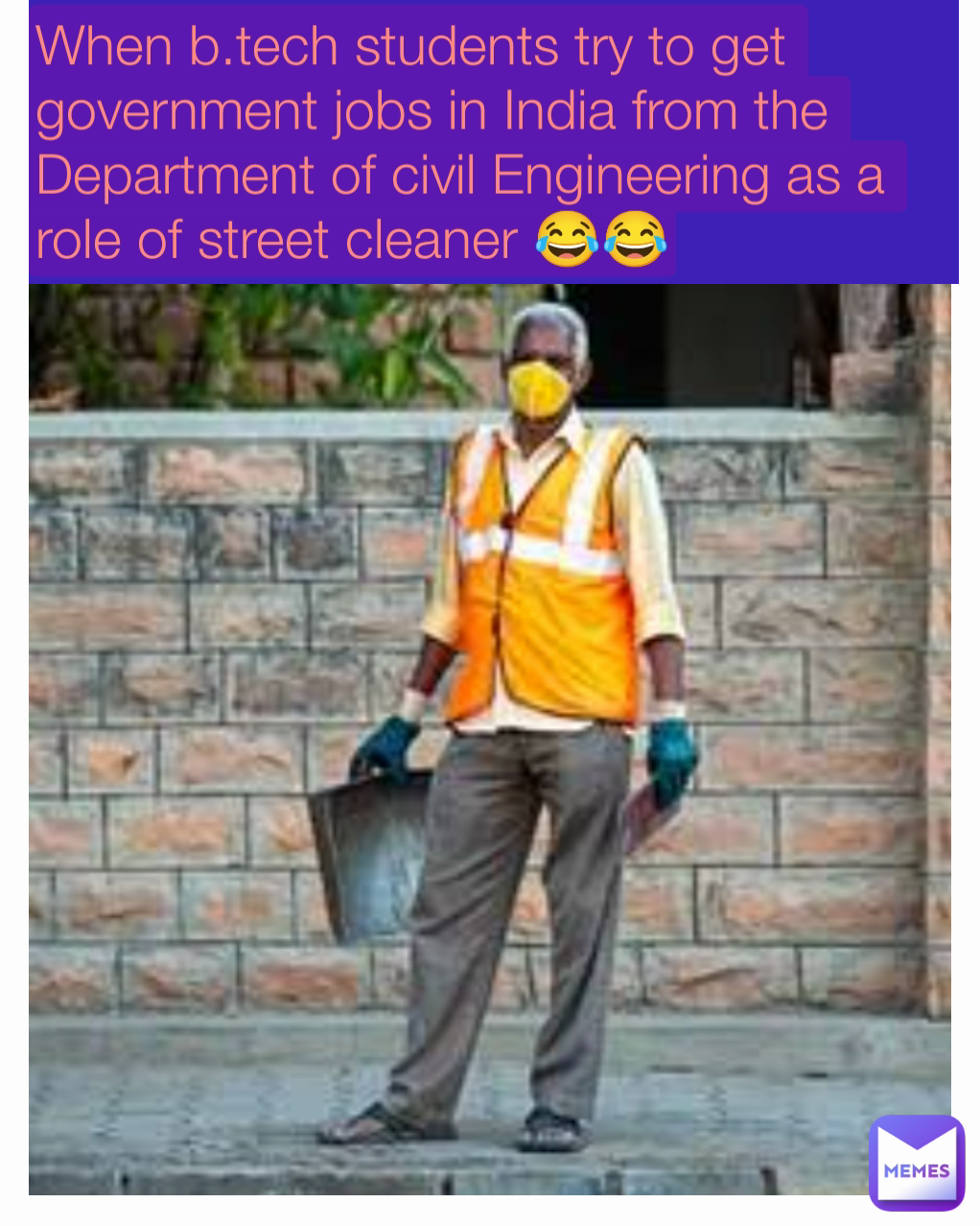 When b.tech students try to get government jobs in India from the Department of civil Engineering as a role of street cleaner 😂😂
