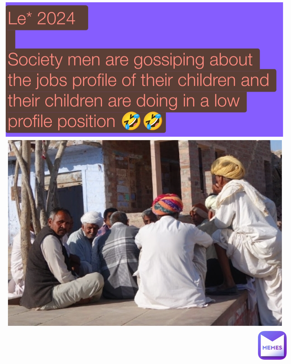 Le* 2024 

Society men are gossiping about the jobs profile of their children and their children are doing in a low profile position 🤣🤣