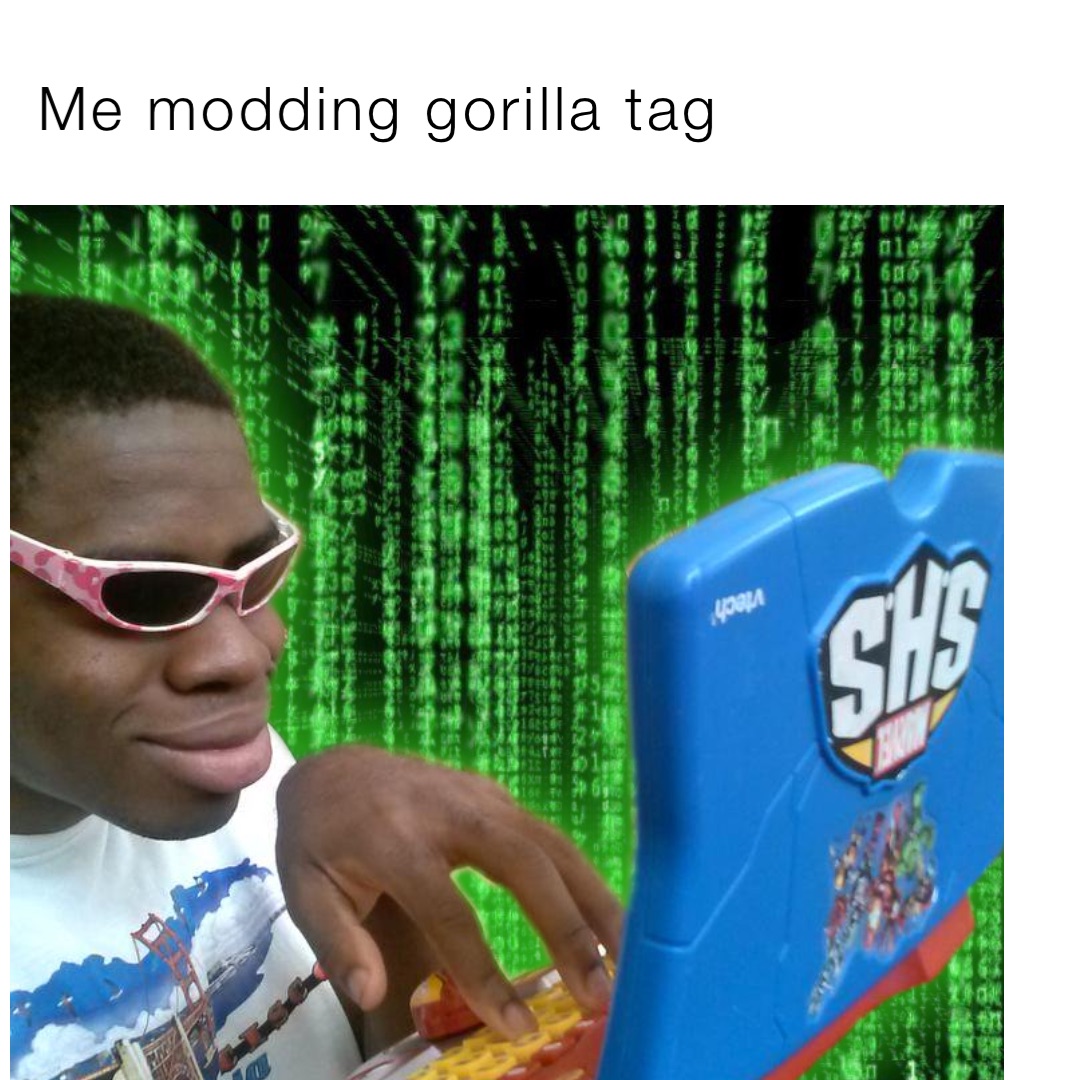 Me modding gorilla tag