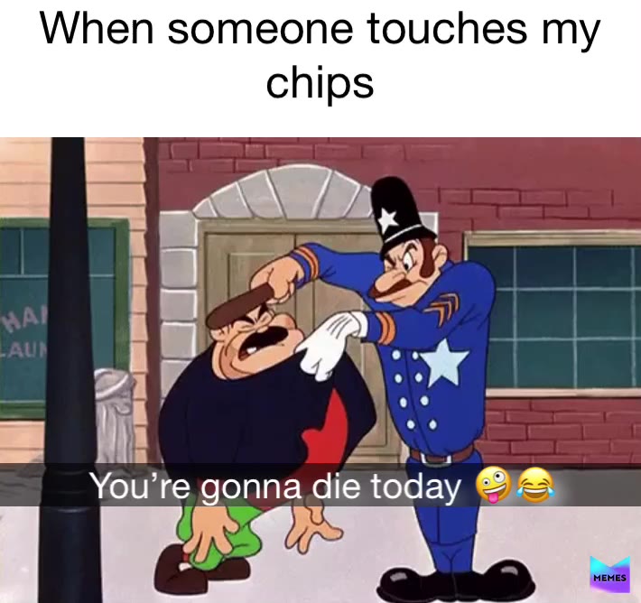 Do not touch my chips 🤪😂