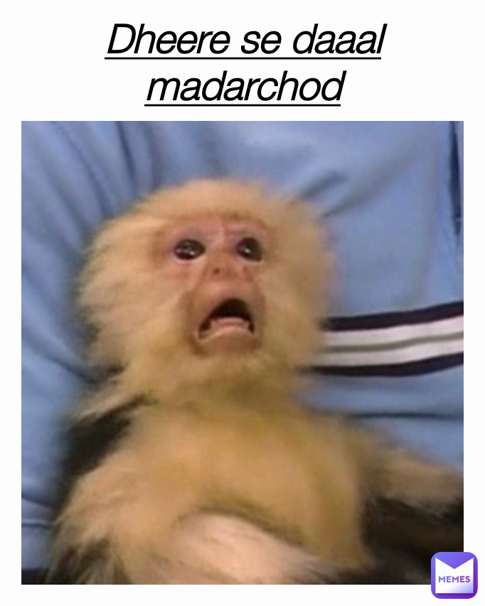 Dheere se daaal madarchod