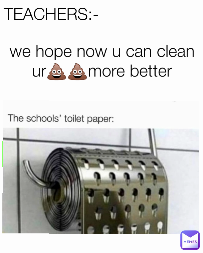 TEACHERS:- we hope now u can clean ur💩💩more better