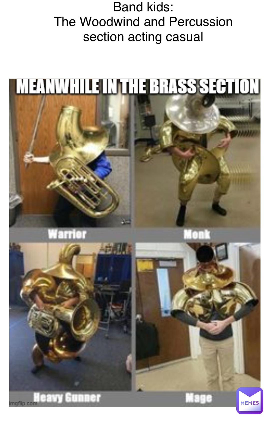 Band kids:
The Woodwind and Percussion section acting casual