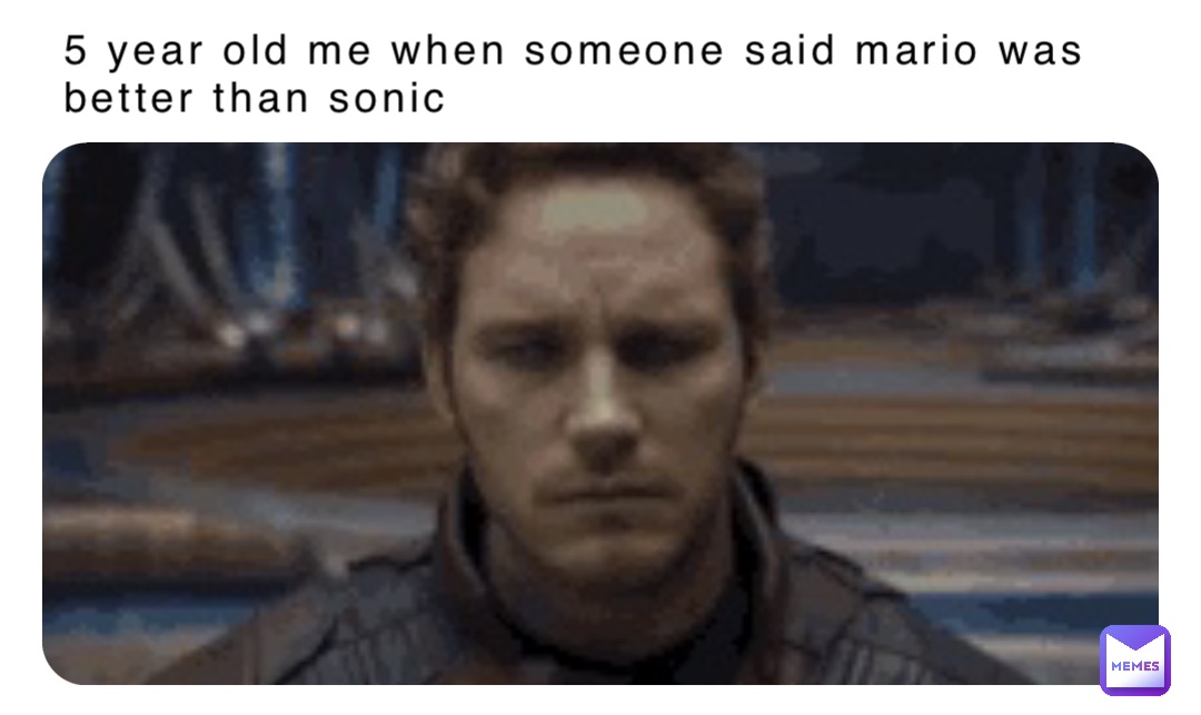 5 year old me when someone said mario was better than sonic