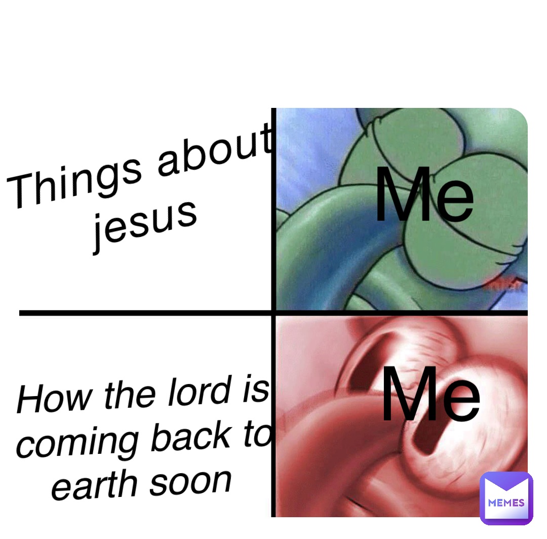 Things about jesus How the lord is coming back to earth soon Me Me