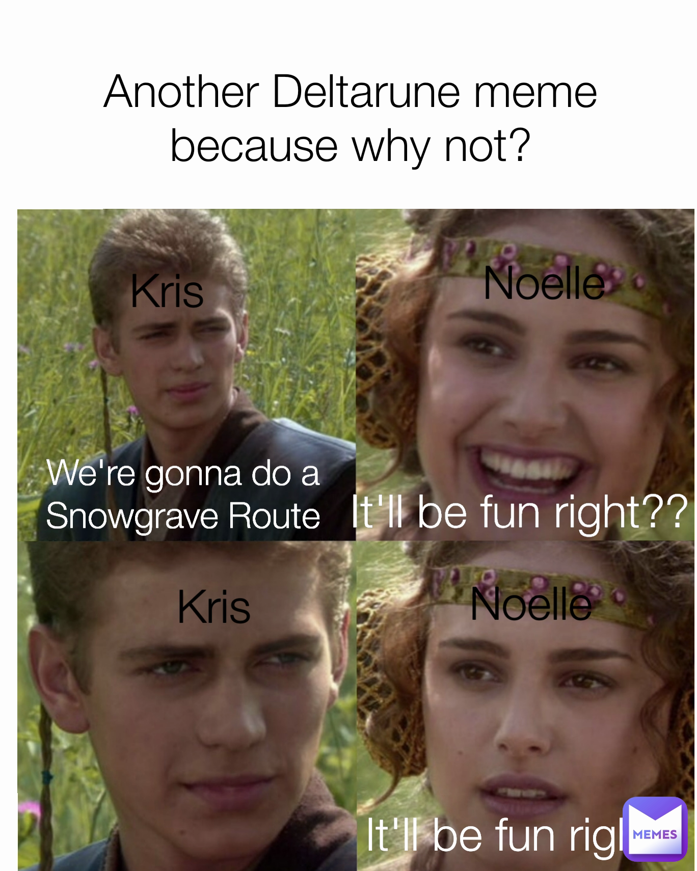 It'll be fun right? Noelle Another Deltarune meme because why not? It'll be fun right?? Noelle We're gonna do a Snowgrave Route Kris Kris